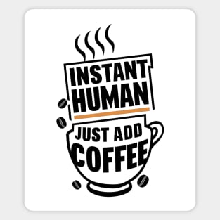 INSTANT HUMAN JUST ADD COFFEE Magnet